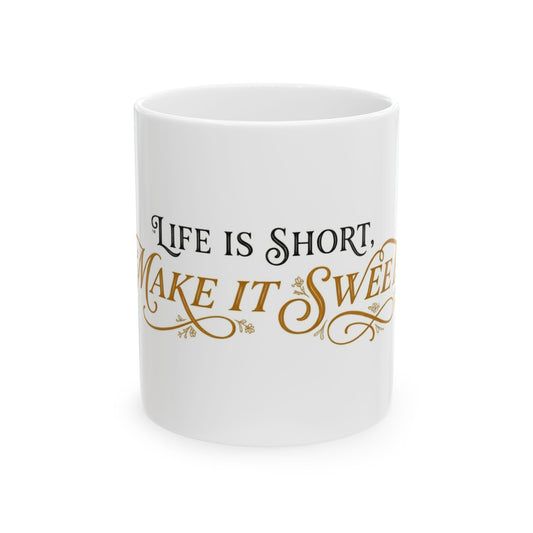 Ceramic Mug — “Life Is Short, Make It Sweet” Inspirational Coffee Cup (11oz & 15oz)