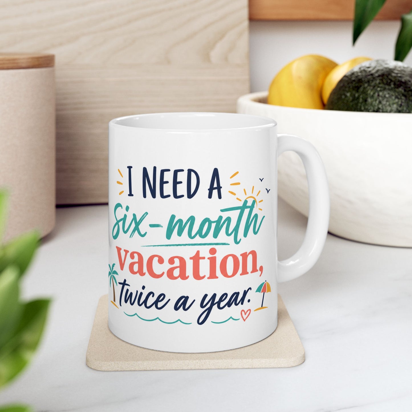 Vacation Mug — “I Need a Six-Month Vacation, Twice a Year” Ceramic Coffee Cup
