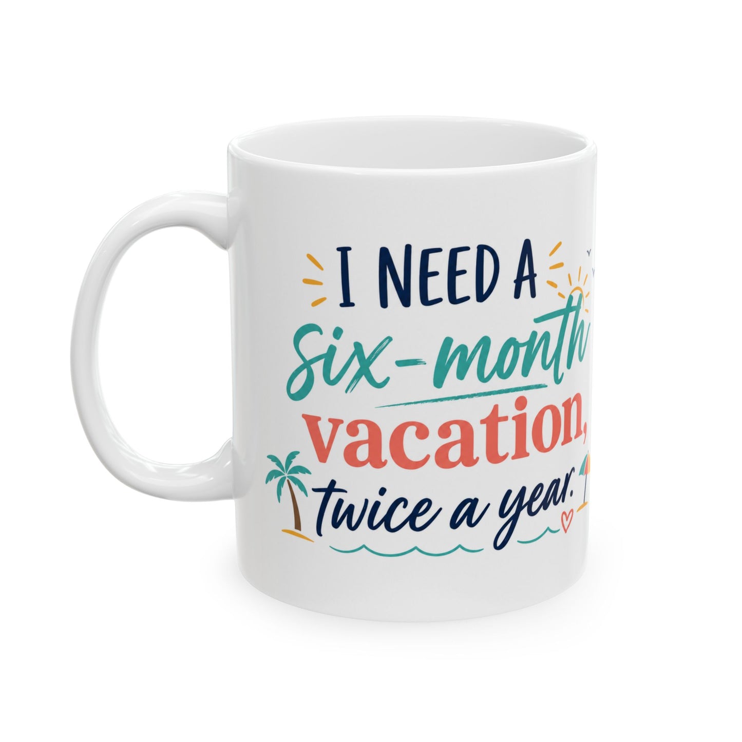 Vacation Mug — “I Need a Six-Month Vacation, Twice a Year” Ceramic Coffee Cup