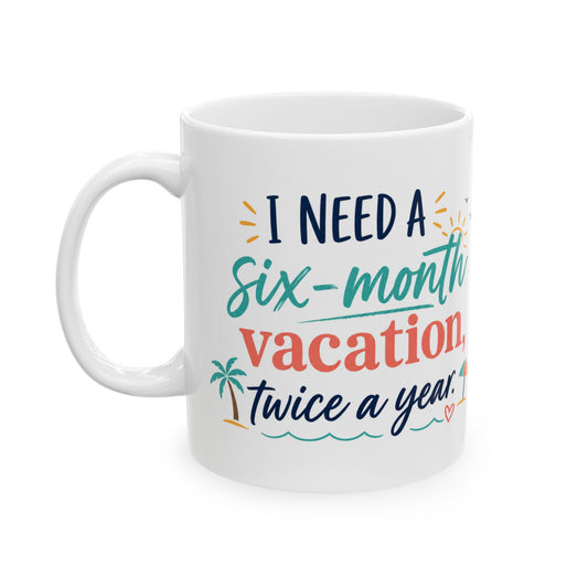 Vacation Mug — “I Need a Six-Month Vacation, Twice a Year” Ceramic Coffee Cup