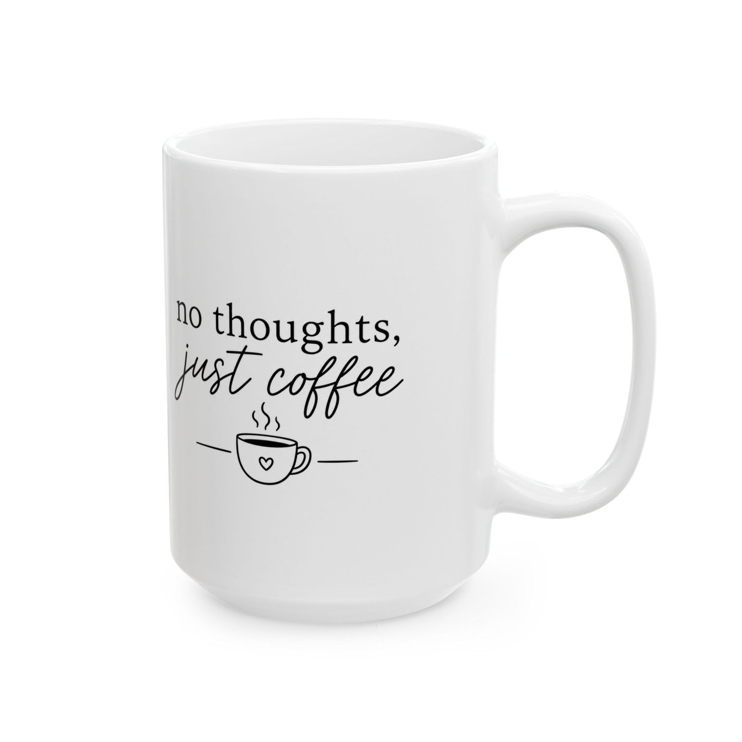 Ceramic Mug - "No Thoughts, Just Coffee" Funny Script Coffee Cup (11oz/15oz)
