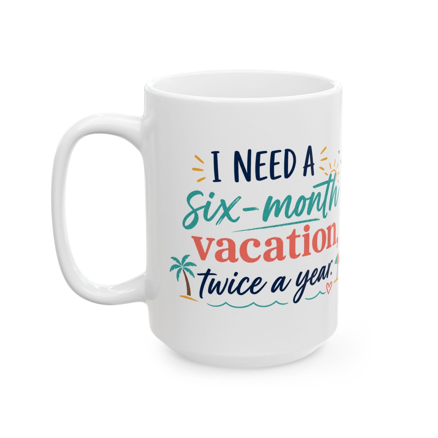 Vacation Mug — “I Need a Six-Month Vacation, Twice a Year” Ceramic Coffee Cup