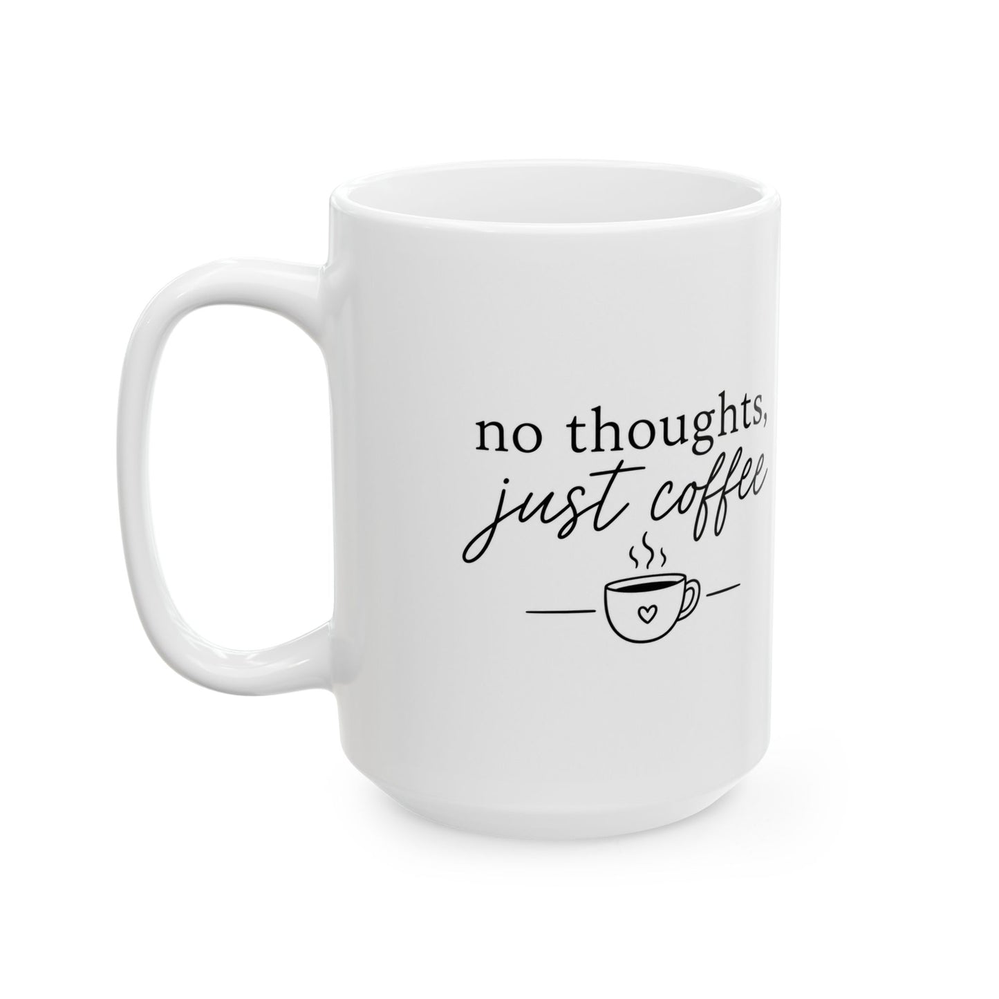Ceramic Mug - "No Thoughts, Just Coffee" Funny Script Coffee Cup (11oz/15oz)