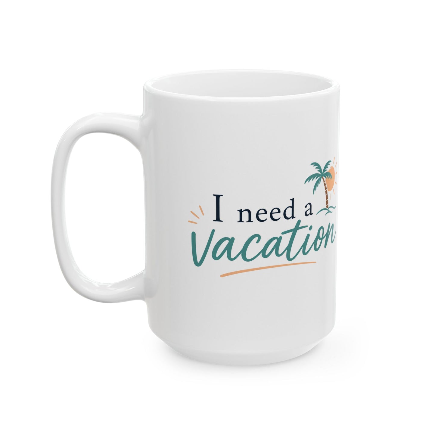 I Need a Vacation Ceramic Mug — Tropical Palm Coffee Cup (11oz, 15oz)