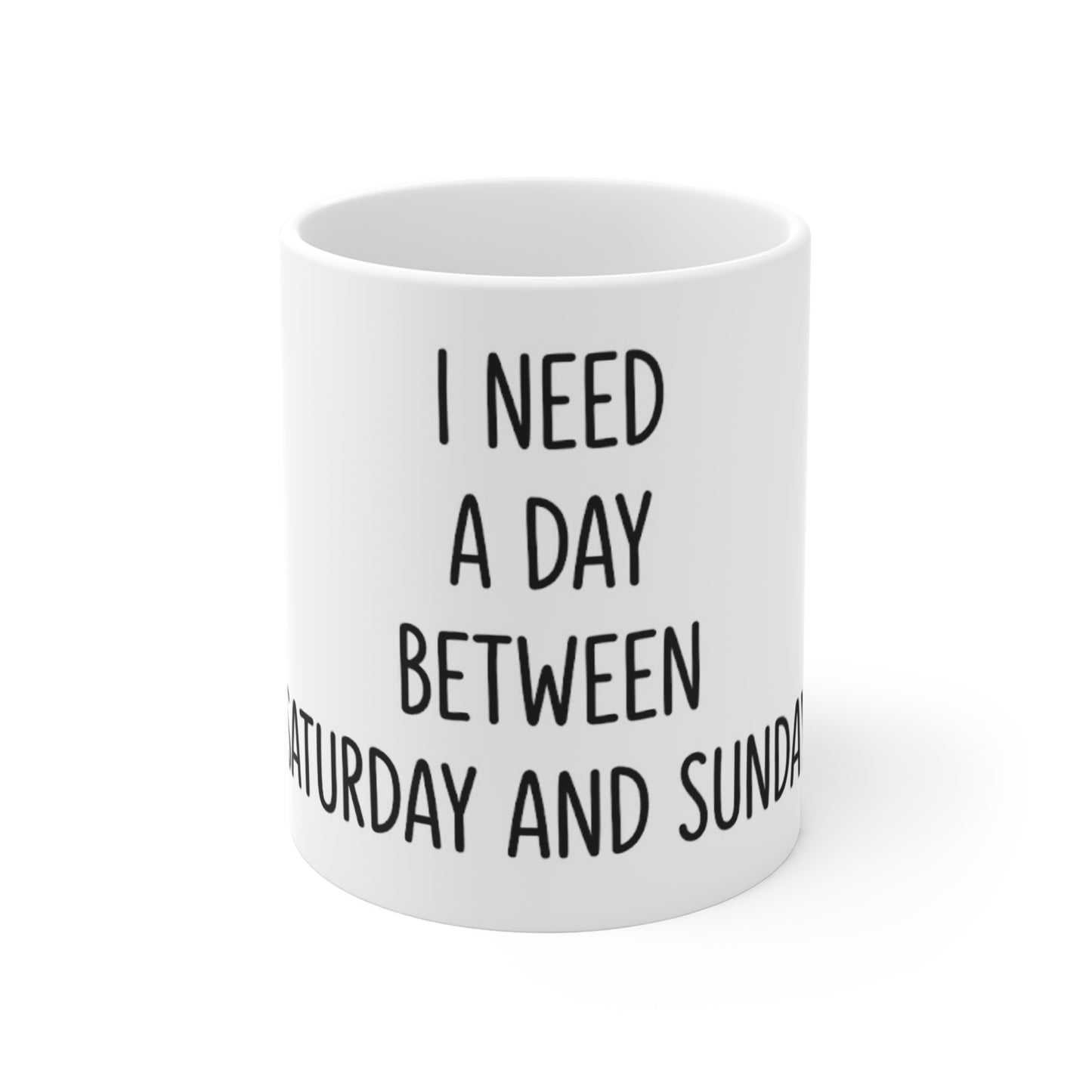 Ceramic Mug - "I Need a Day Between Saturday and Sunday" Funny Weekend Coffee Cup