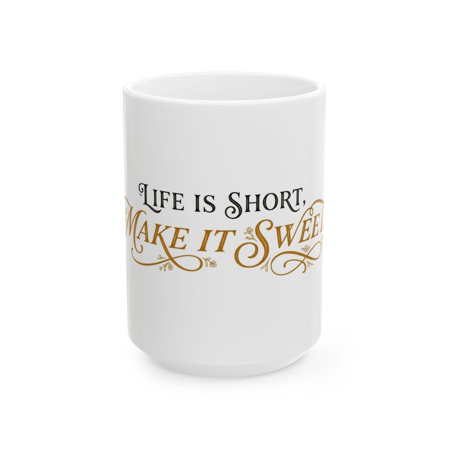 Ceramic Mug — “Life Is Short, Make It Sweet” Inspirational Coffee Cup (11oz & 15oz)