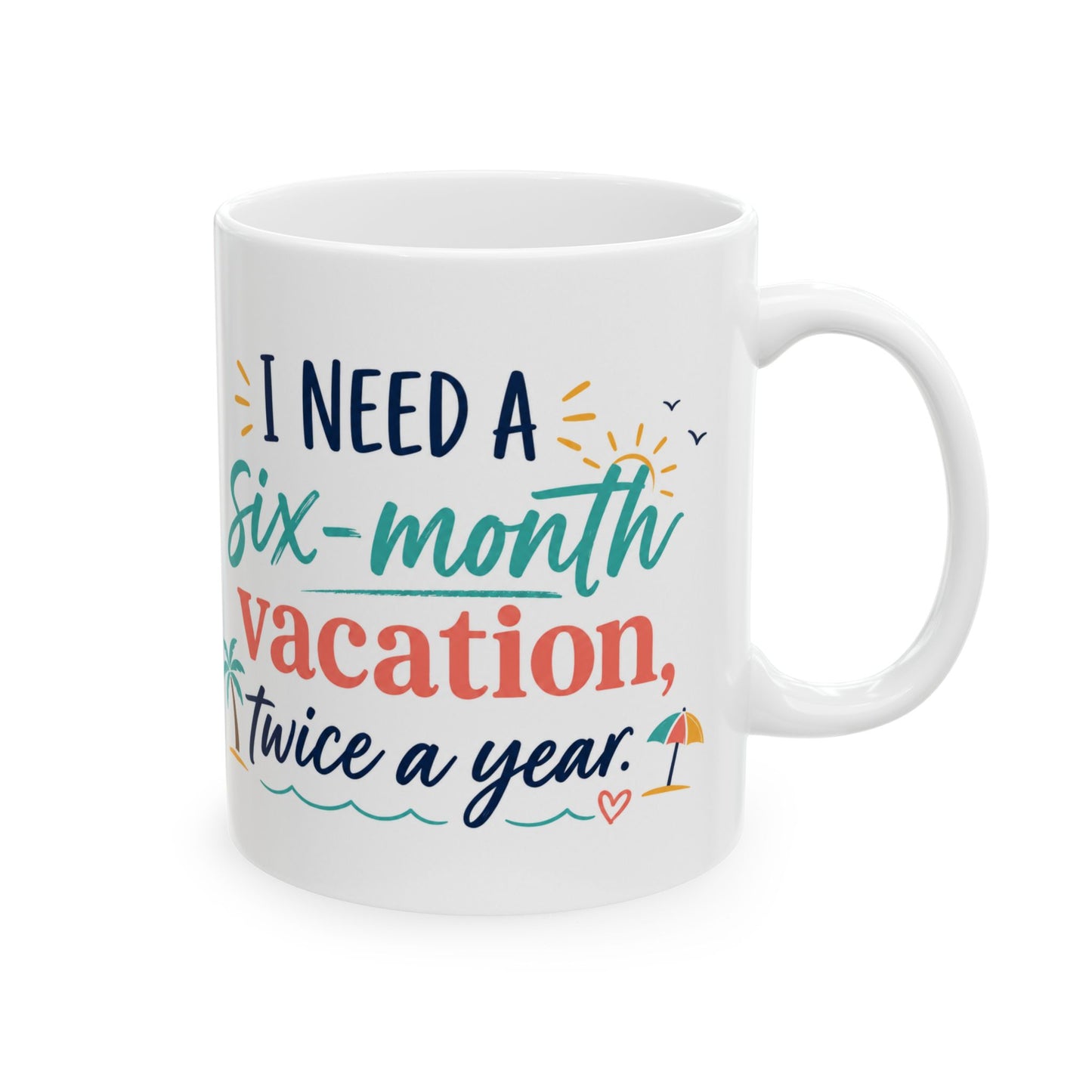 Vacation Mug — “I Need a Six-Month Vacation, Twice a Year” Ceramic Coffee Cup