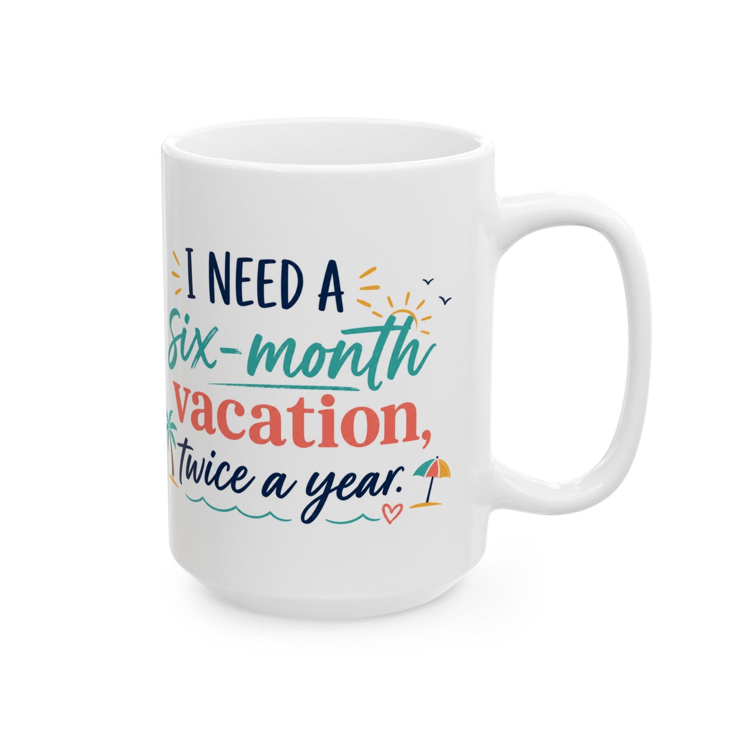 Vacation Mug — “I Need a Six-Month Vacation, Twice a Year” Ceramic Coffee Cup