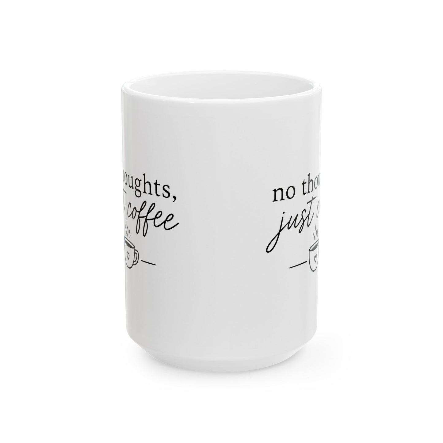 Ceramic Mug - "No Thoughts, Just Coffee" Funny Script Coffee Cup (11oz/15oz)
