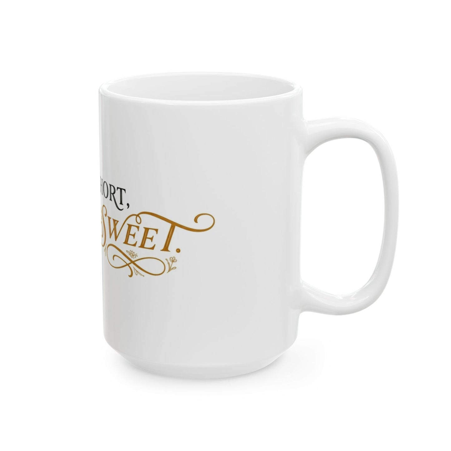 Ceramic Mug — “Life Is Short, Make It Sweet” Inspirational Coffee Cup (11oz & 15oz)