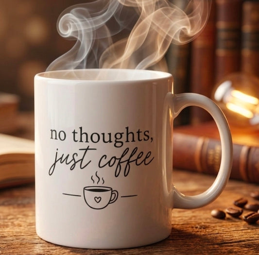 Ceramic Mug - "No Thoughts, Just Coffee" Funny Script Coffee Cup (11oz/15oz)